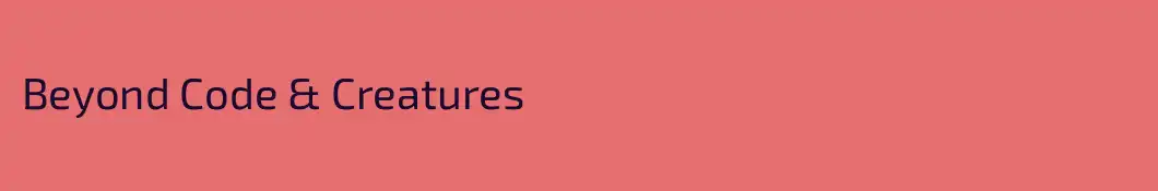 Beyond Code & Creatures